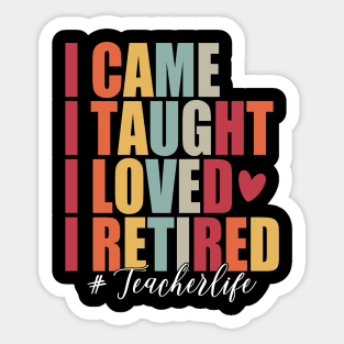 I Came I Taught I Loved I Retired Funny Teacher Sticker